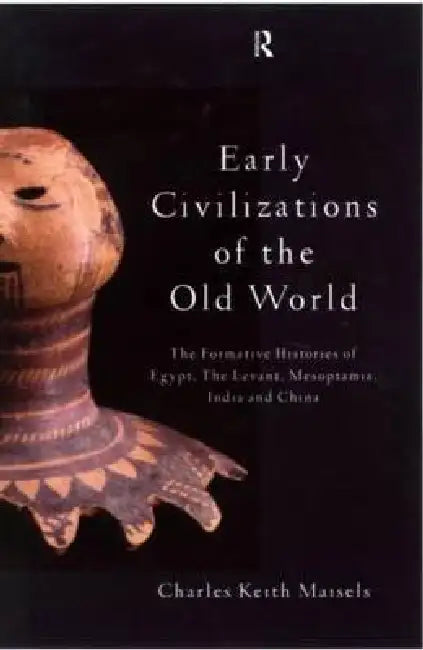 Early Civilizations of the Old World: The Formative Histories of Egypt, The Levant, Mesopotamia, India and China by Charles Keith Maisels