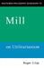 Routledge Philosophy GuideBook to Mill on Utilitarianism by Roger Crisp