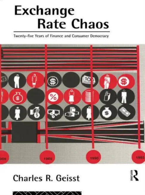 Exchange Rate Chaos: 25 Years of Finance and Consumer Democracy by Geisst Charles R.