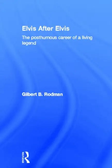 Elvis After Elvis: The Posthumous Career of a Living Legend by Rodman Gilbert B.