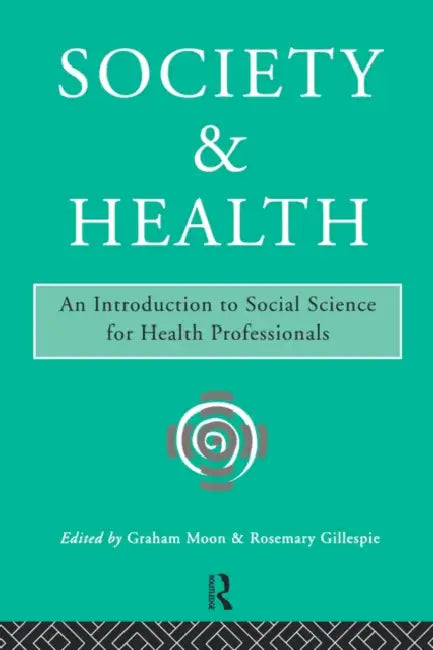 Society and Health: An Introduction to Social Science for Health Professionals by Rosemary Gillespie, Graham Moon