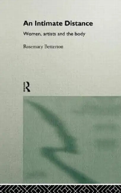 An Intimate Distance: Women, Artists and the Body by Rosemary Betterton