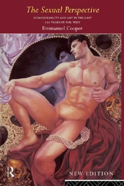The Sexual Perspective: Homosexuality and Art in the Last 100 Years in the West by Emmanuel Cooper