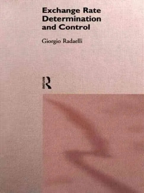 Exchange Rate Determination and Control by Giorgio Radaelli