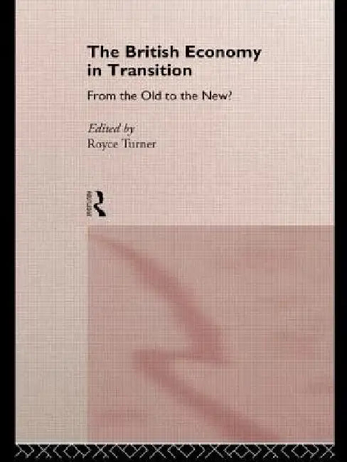 The British Economy in Transition: From the Old to the New? by Royce Turner