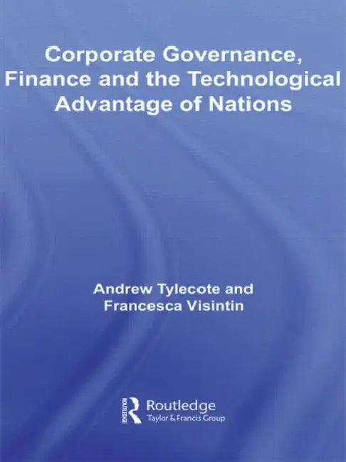 Corporate Governance, Finance and the Technological Advantage of Nations by Andrew Tylecote, Francesca Visintin