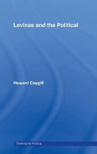 Levinas and the Political by Howard Caygill