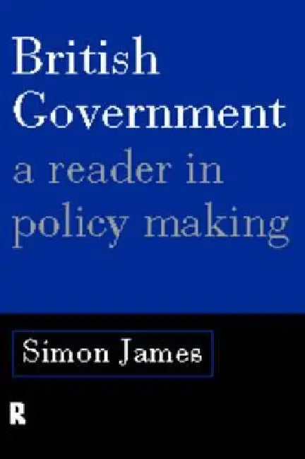British Government: A Reader in Policy Making by Simon James