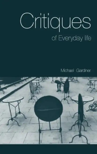 Critiques of Everyday Life: An Introduction by Michael Gardiner