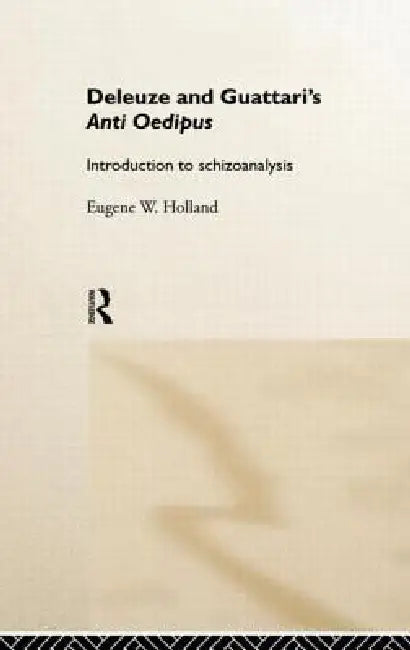 Deleuze and Guattari's Anti-Oedipus: Introduction to Schizoanalysis by Eugene W. Holland
