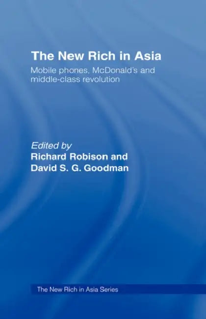 The New Rich in Asia: Mobile Phones, McDonald's and Middle Class Revolution by David Goodman, Richard Robison