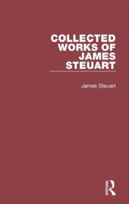 Collected Works of James Steuart by Steuart James
