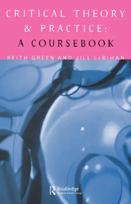 Critical Theory and Practice: A Coursebook by Keith Green, Jill Lebihan