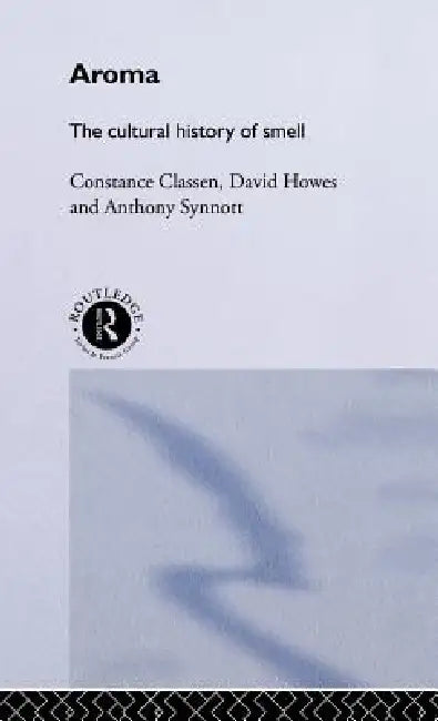Aroma: The Cultural History of Smell by Constance Classen, David Howes, Anthony Synnott