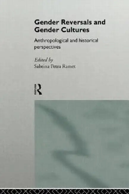 Gender Reversals and Gender Cultures: Anthropological and Historical Perspectives by Sabrina Petra Ramet