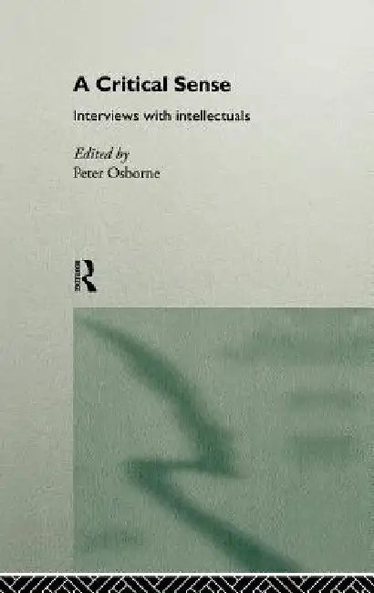 A Critical Sense: Interviews with Intellectuals by Peter Osborne
