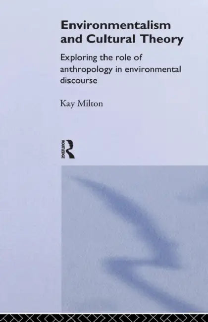 Environmentalism And Cultural Theory: Exploring the Role of Anthropology in Environmental Discourse by Kay Milton