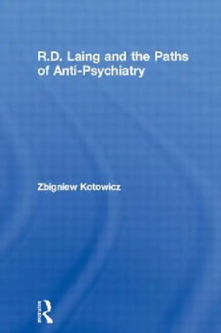 R.D. Laing and the Paths of Anti-Psychiatry by Zbigniew Kotowicz