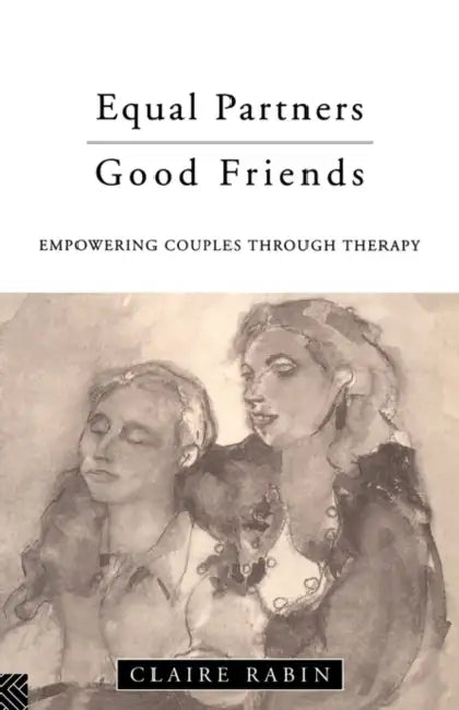Equal Partners--Good Friends: Empowering Couples Through Therapy by Claire Rabin