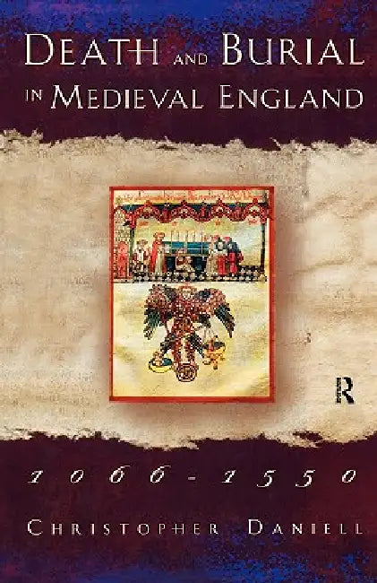 Death and Burial in Medieval England 1066-1550 by Christopher Daniell