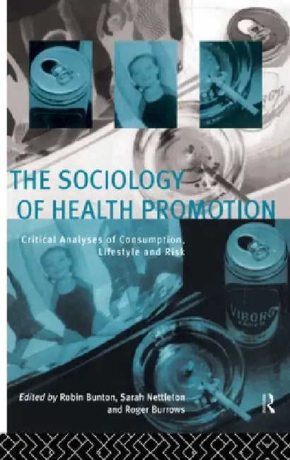 The Sociology of Health Promotion: Critical Analyses of Consumption, Lifestyle and Risk by Robin Bunton, Roger Burrows, Sarah Nettleton