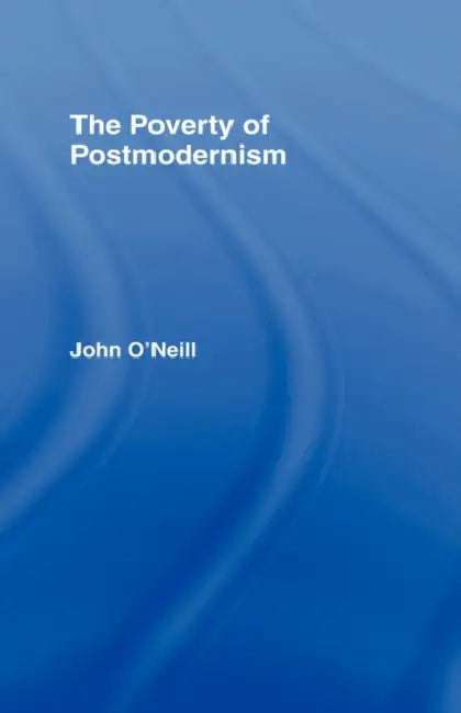 The Poverty of Postmodernism by John O'Neill