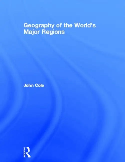 Geography of the World's Major Regions by Cole John