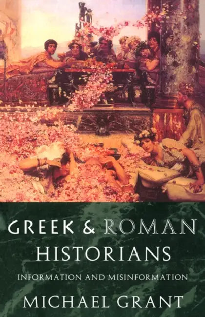 Greek and Roman Historians: Information and Misinformation by Michael Grant