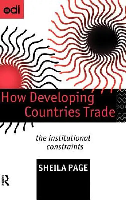 How Developing Countries Trade: The Institutional Constraints by Sheila Page