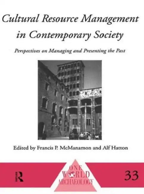 Cultural Resource Management in Contemporary Society: Perspectives on Managing and Presenting the Past by Hatton Alf