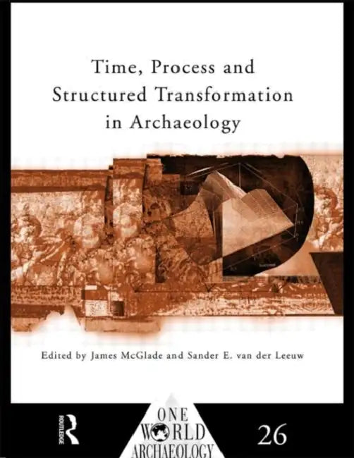 Time, Process and Structured Transformation in Archaeology by James McGlade, Sander E. Van Der Leeuw