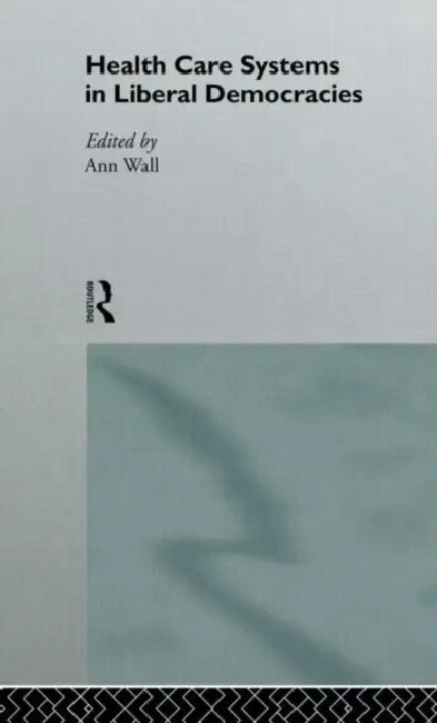 Health Care Systems in Liberal Democracies by Wall Ann
