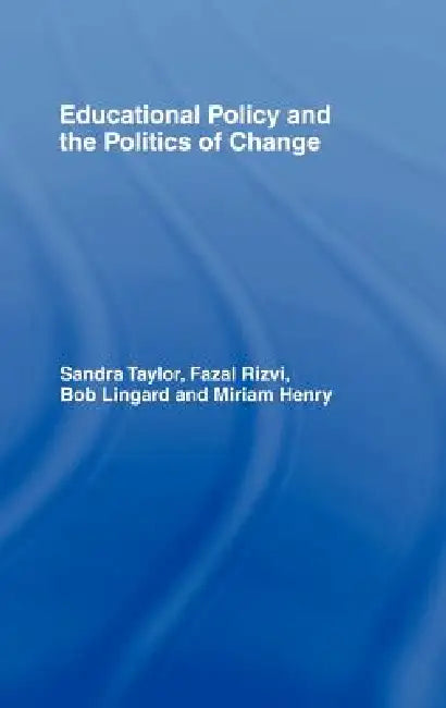 Educational Policy and the Politics of Change by Miriam Henry, Bob Lingard, Fazal Rizvi