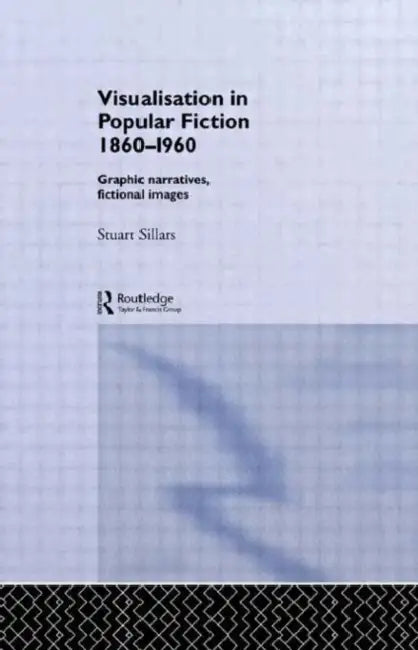 Visualisation in Popular Fiction 1860-1960: Graphic Narratives, Fictional Images by Sillars Stuart