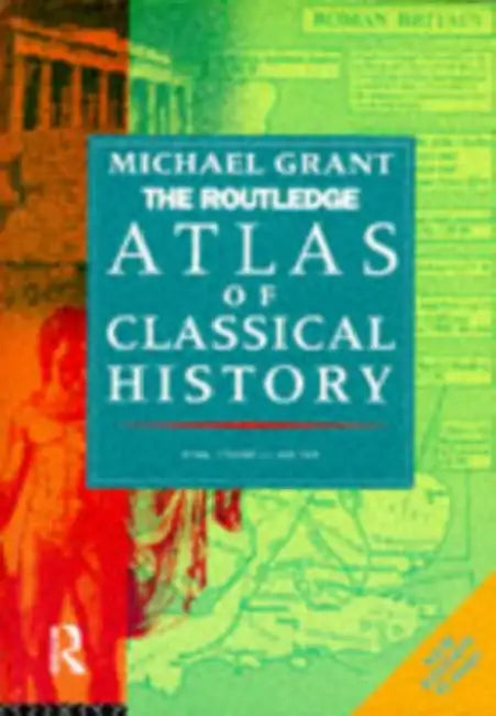 The Routledge Atlas of Classical History: From 1700 BC to AD 565 by Michael Grant