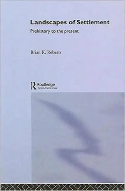 Landscapes of Settlement: Prehistory to the Present by Roberts Brian