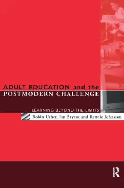 Adult Education and the Postmodern Challenge: Learning Beyond the Limits by Ian Bryant