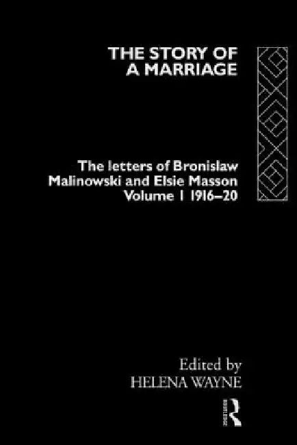 The Story of a Marriage - The Letters of Bronislaw Malinowski and Elsie Masson 1916-20 by Wayne Helena