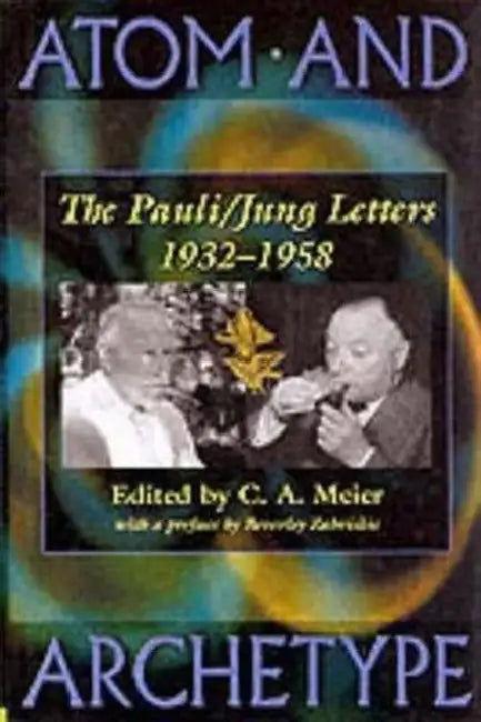 Atom and Archetype: The Pauli/Jung Letters 1932-1958 by Meier C. A.