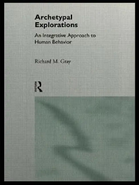 Archetypal Explorations: Towards an Archetypal Sociology by Richard M. Gray