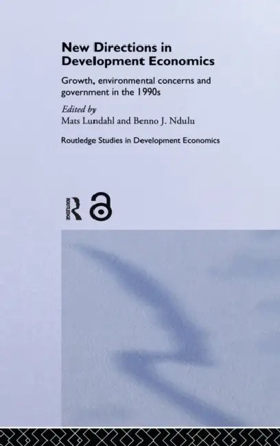New Directions in Development Economics: Growth, Environmental Concerns and Government in the 1990s by Mats Lundahl, Benno Ndulu