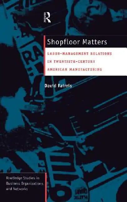 Shopfloor Matters: Labor - Management Relations in 20th Century American Manufacturing by David Fairris