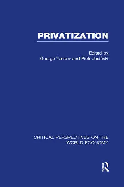 Privatization: Critical Perspectives on the World Economy by Jasinski Piotr
