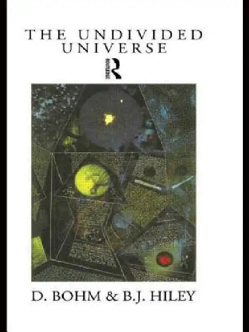 The Undivided Universe: An Ontological Interpretation of Quantum Theory by David Bohm