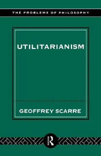 Utilitarianism by Scarre Geoffrey