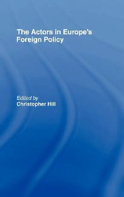 The Actors in Europe's Foreign Policy by Christopher Hill