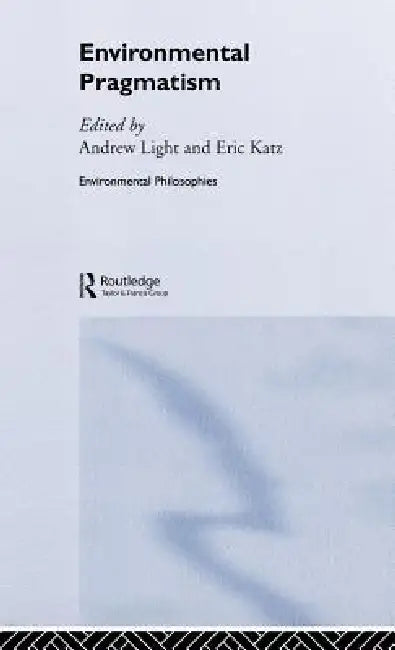 Environmental Pragmatism by Eric Katz, Andrew Light