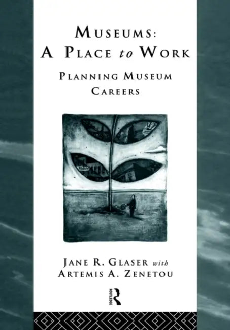Museums: A Place to Work: Planning Museum Careers by Jane R. Glaser, Artemis a. Zenetou