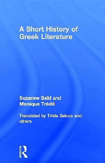 A Short History of Greek Literature by Suzanne Said, Monique Trede