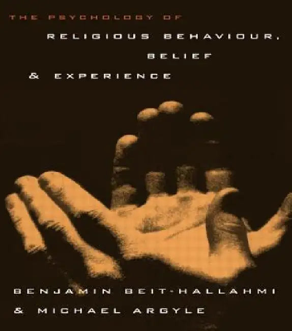 The Psychology of Religious Behaviour, Belief and Experience by Benjamin Beit-Hallahmi